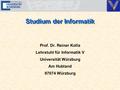 Studium der Informatik Prof. Dr. Reiner Kolla Lehrstuhl für Informatik V Universität Würzburg Am Hubland 97074 Würzburg.