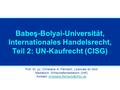 Babeş-Bolyai-Universität, Internationales Handelsrecht, Teil 2: UN-Kaufrecht (CISG) Prof. Dr. jur. Christiane A. Flemisch, Licenciée en droit Mediatorin,