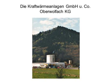 Die Kraftwärmeanlagen GmbH u. Co. Oberwolfach KG.
