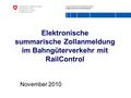 Eidgenössisches Finanzdepartement EFD Eidgenössische Zollverwaltung EZV Elektronische summarische Zollanmeldung im Bahngüterverkehr mit RailControl November.