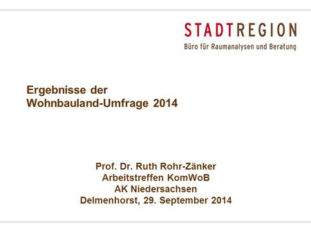 Ergebnisse der Wohnbauland-Umfrage 2014 Prof. Dr. Ruth Rohr-Zänker Arbeitstreffen KomWoB AK Niedersachsen Delmenhorst, 29. September 2014.