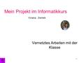 1 Mein Projekt im Informatikkurs Viviana Zientek Vernetztes Arbeiten mit der Klasse.