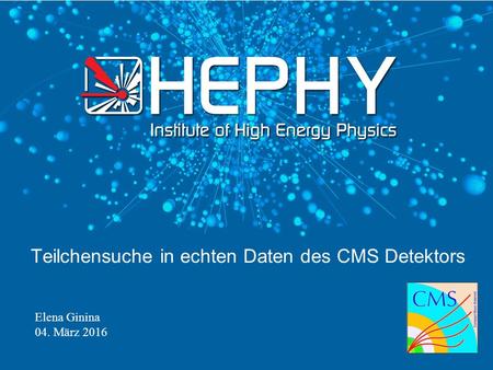 Elena Ginina 04. März 2016 Teilchensuche in echten Daten des CMS Detektors.