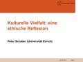 02.06.2016Folie 1 Kulturelle Vielfalt: eine ethische Reflexion Peter Schaber (Universität Zürich)