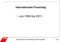 Abteilung Frauen-, Gleichstellungs- und FamilienpolitikSeite 1 Internationaler Frauentag von 1993 bis 2011.