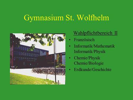 Gymnasium St. Wolfhelm Wahlpflichtbereich II Französisch Informatik/Mathematik Informatik/Physik Chemie/Physik Chemie/Biologie Erdkunde/Geschichte.