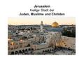 Jerusalem Heilige Stadt der Juden, Muslime und Christen