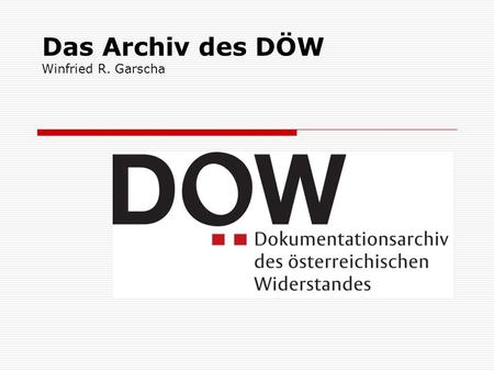 Das Archiv des DÖW Winfried R. Garscha. Lage, Öffnungszeiten A-1010 Wien Wipplinger Straße 6-8 (Altes Rathaus) Ausstellung: Im Innenhof – geöffnet Mo-Mi,