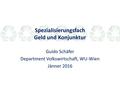 Spezialisierungsfach Geld und Konjunktur Guido Schäfer Department Volkswirtschaft, WU-Wien Jänner 2016.