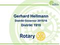 Gerhard Hellmann Distrikt Governor 2015/16 Distrikt 1910.