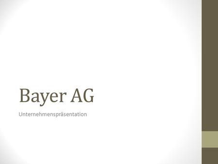 Bayer AG Unternehmenspräsentation. Kurzbeschreibung Name: Bayer Hauptsitz: Leverkusen (Nordrhein - Westfalen) Gründung: August 1863 (mit die Erfindung.