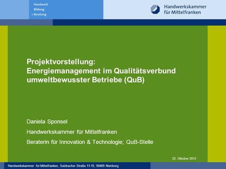 Handwerkskammer für Mittelfranken, Sulzbacher Straße 11-15, 90489 Nürnberg Projektvorstellung: Energiemanagement im Qualitätsverbund umweltbewusster Betriebe.
