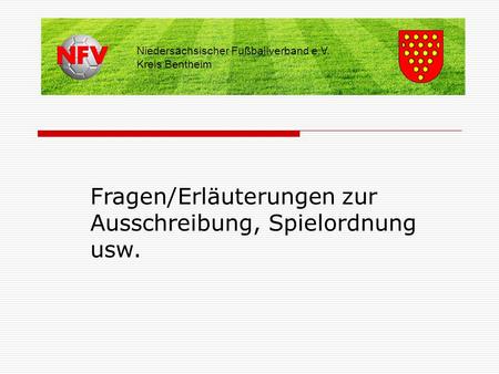 Fragen/Erläuterungen zur Ausschreibung, Spielordnung usw. Niedersächsischer Fußballverband e.V. Kreis Bentheim.