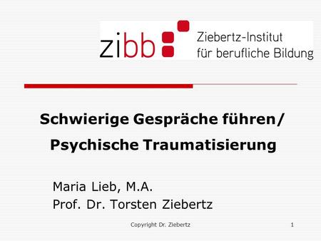 Copyright Dr. Ziebertz1 Schwierige Gespräche führen/ Psychische Traumatisierung Maria Lieb, M.A. Prof. Dr. Torsten Ziebertz.