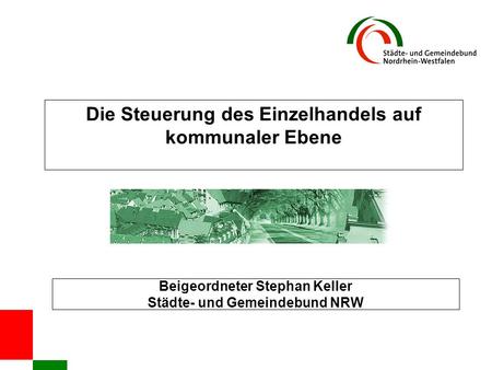 Die Steuerung des Einzelhandels auf kommunaler Ebene Beigeordneter Stephan Keller Städte- und Gemeindebund NRW.