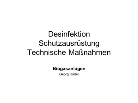 Desinfektion Schutzausrüstung Technische Maßnahmen Biogasanlagen Georg Hader.