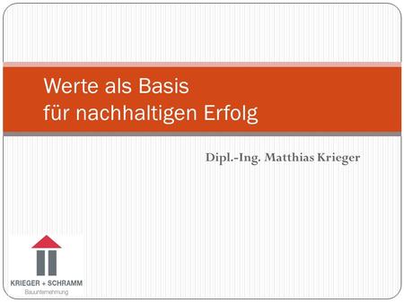 Dipl.-Ing. Matthias Krieger Werte als Basis für nachhaltigen Erfolg.