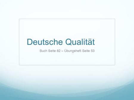 Deutsche Qualität Buch Seite 82 – Übungsheft Seite 53.