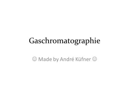 Gaschromatographie  Made by André Küfner .