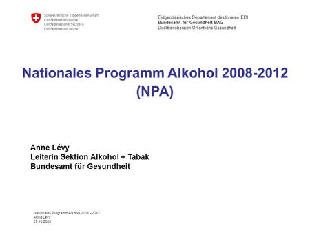 Eidgenössisches Departement des Inneren EDI Bundesamt für Gesundheit BAG Direktionsbereich Öffentliche Gesundheit Nationales Programm Alkohol 2008 – 2012.