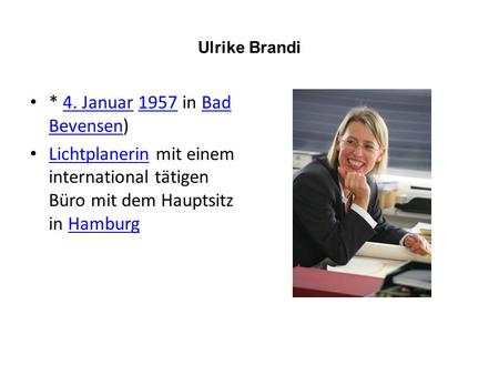 Ulrike Brandi * 4. Januar 1957 in Bad Bevensen)4. Januar1957Bad Bevensen Lichtplanerin mit einem international tätigen Büro mit dem Hauptsitz in Hamburg.