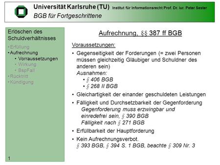 BGB für Fortgeschrittene Universität Karlsruhe (TU) Institut für Informationsrecht Prof. Dr. iur. Peter Sester Erlöschen des Schuldverhältnisses 1 Aufrechnung,