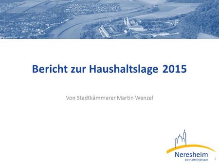 Bericht zur Haushaltslage 2015 Von Stadtkämmerer Martin Wenzel 1.