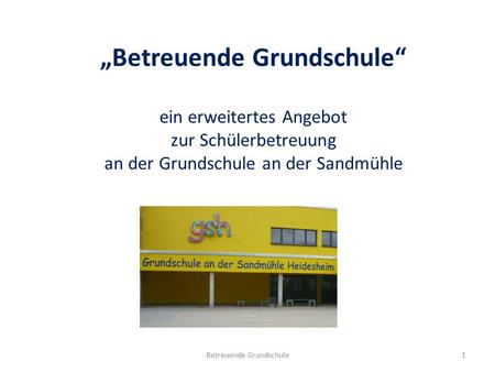 Betreuende Grundschule1 „Betreuende Grundschule“ ein erweitertes Angebot zur Schülerbetreuung an der Grundschule an der Sandmühle.