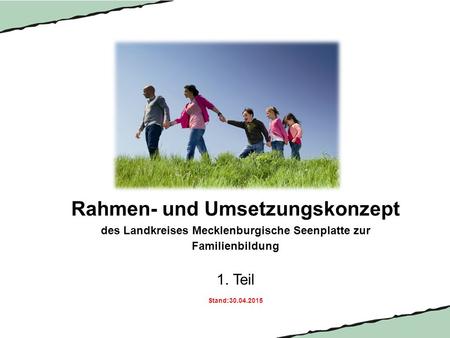 Rahmen- und Umsetzungskonzept des Landkreises Mecklenburgische Seenplatte zur Familienbildung 1. Teil Stand:30.04.2015.
