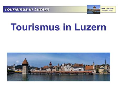 Tourismus in Luzern 007 – Luzern Präsentation Tourismus in Luzern.