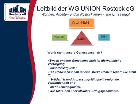 Leitbild der WG UNION Rostock eG Wohnen, Arbeiten und in Rostock leben - wie ich es mag! Wofür steht unsere Genossenschaft? Zweck unserer Genossenschaft.
