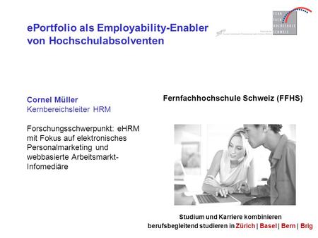 EPortfolio als Employability-Enabler von Hochschulabsolventen Cornel Müller Kernbereichsleiter HRM Forschungsschwerpunkt: eHRM mit Fokus auf elektronisches.