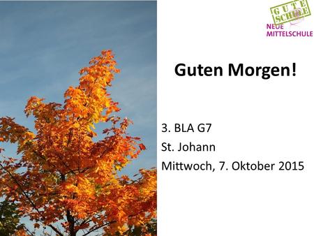 Guten Morgen! 3. BLA G7 St. Johann Mittwoch, 7. Oktober 2015.