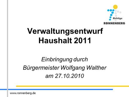 Www.ronnenberg.de Verwaltungsentwurf Haushalt 2011 Einbringung durch Bürgermeister Wolfgang Walther am 27.10.2010.