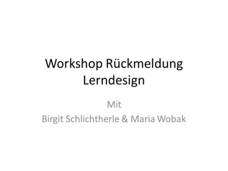 Workshop Rückmeldung Lerndesign Mit Birgit Schlichtherle & Maria Wobak.