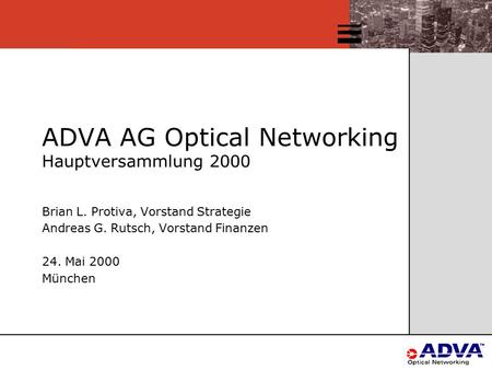 ADVA AG Optical Networking Hauptversammlung 2000 Brian L. Protiva, Vorstand Strategie Andreas G. Rutsch, Vorstand Finanzen 24. Mai 2000 München.