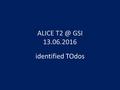 ALICE GSI 13.06.2016 identified TOdos. ALICE T2 TODOs * - Skript zur automatischen Fehlersuche – in Arbeit (S. Fleischer) – MasterJobs in Vergleich.