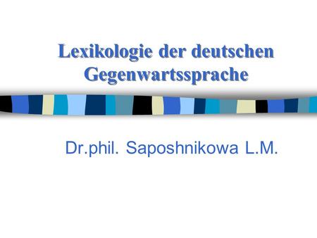 Lexikologie der deutschen Gegenwartssprache Dr.phil. Saposhnikowa L.M.