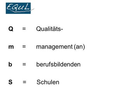 Q=Qualitäts- m=management (an) b = berufsbildenden S = Schulen.