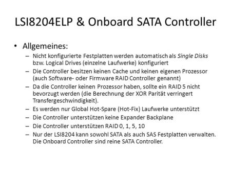 LSI8204ELP & Onboard SATA Controller Allgemeines: – Nicht konfigurierte Festplatten werden automatisch als Single Disks bzw. Logical Drives (einzelne Laufwerke)
