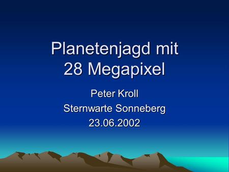 Planetenjagd mit 28 Megapixel Peter Kroll Sternwarte Sonneberg 23.06.2002.
