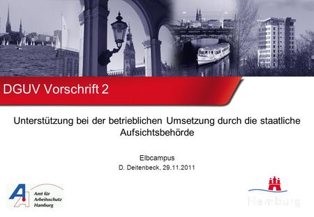 DGUV Vorschrift 2 Unterstützung bei der betrieblichen Umsetzung durch die staatliche Aufsichtsbehörde Elbcampus D. Deitenbeck, 29.11.2011.
