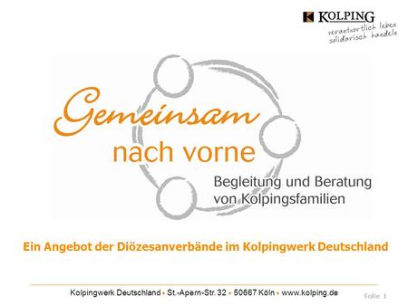Kolpingwerk Deutschland ● St.-Apern-Str. 32 ● 50667 Köln ● www.kolping.de Ein Angebot der Diözesanverbände im Kolpingwerk Deutschland Kolpingsfamilie Folie.
