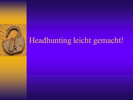 Headhunting leicht gemacht!. 20.04.2016 - (C) RA M. Hoffmannwww.ra-michael-hoffmann.de2 Headhunting leicht gemacht! B ist Personalvermittler für hochqualifizierte.