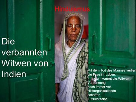 Die verbannten Witwen von Indien Mit dem Tod des Mannes verliert die Frau ihr Leben: In Indien kommt die Witwen- Verbannung noch immer vor. Hilfsorganisationen.