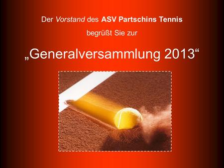 Der Vorstand des ASV Partschins Tennis begrüßt Sie zur „Generalversammlung 2013“