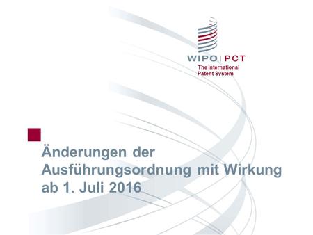 The International Patent System Änderungen der Ausführungsordnung mit Wirkung ab 1. Juli 2016.