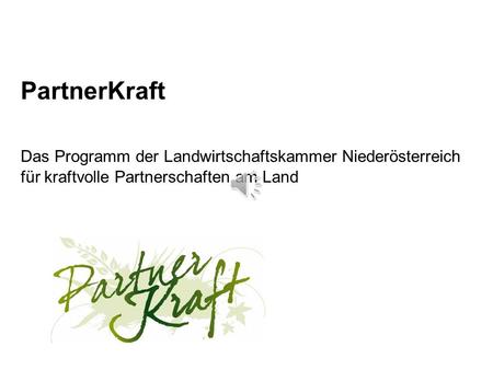 PartnerKraft Das Programm der Landwirtschaftskammer Niederösterreich für kraftvolle Partnerschaften am Land.