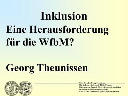 Univ.-Prof. Dr. Georg Theunissen Martin-Luther-Universität Halle-Wittenberg Philosophische Fakultät III - Erziehungswissenschaften Institut für Rehabilitationspädagogik.