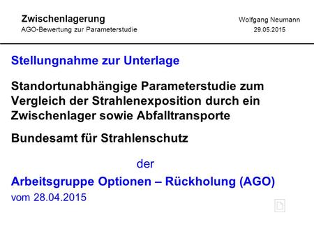 Zwischenlagerung Wolfgang Neumann AGO-Bewertung zur Parameterstudie 29.05.2015 Stellungnahme zur Unterlage Standortunabhängige Parameterstudie zum Vergleich.